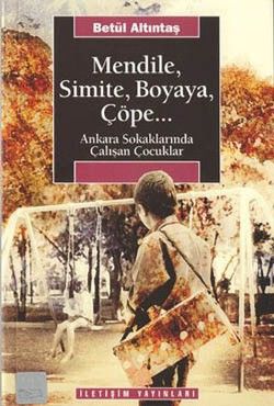 Mendile, Simite, Boyaya, Çöpe...: Ankara Sokaklarında Çalışan Çocuklar - İletişim Yayınları Kitap