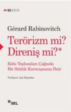 TERÖRİZM Mİ? DİRENİŞ Mİ? Kitle Toplumları Çağında Bir Sözlük Karmaşasına Dair - Sel Yayıncılık Kitap