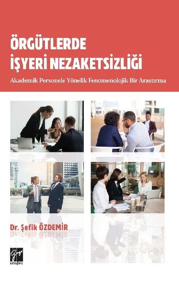 Örgütlerde İşyeri Nezaketsizliği Akademik Personele Yönelik Fenomenolojik Bir Araştırma - Gazi Kitabevi Kitap