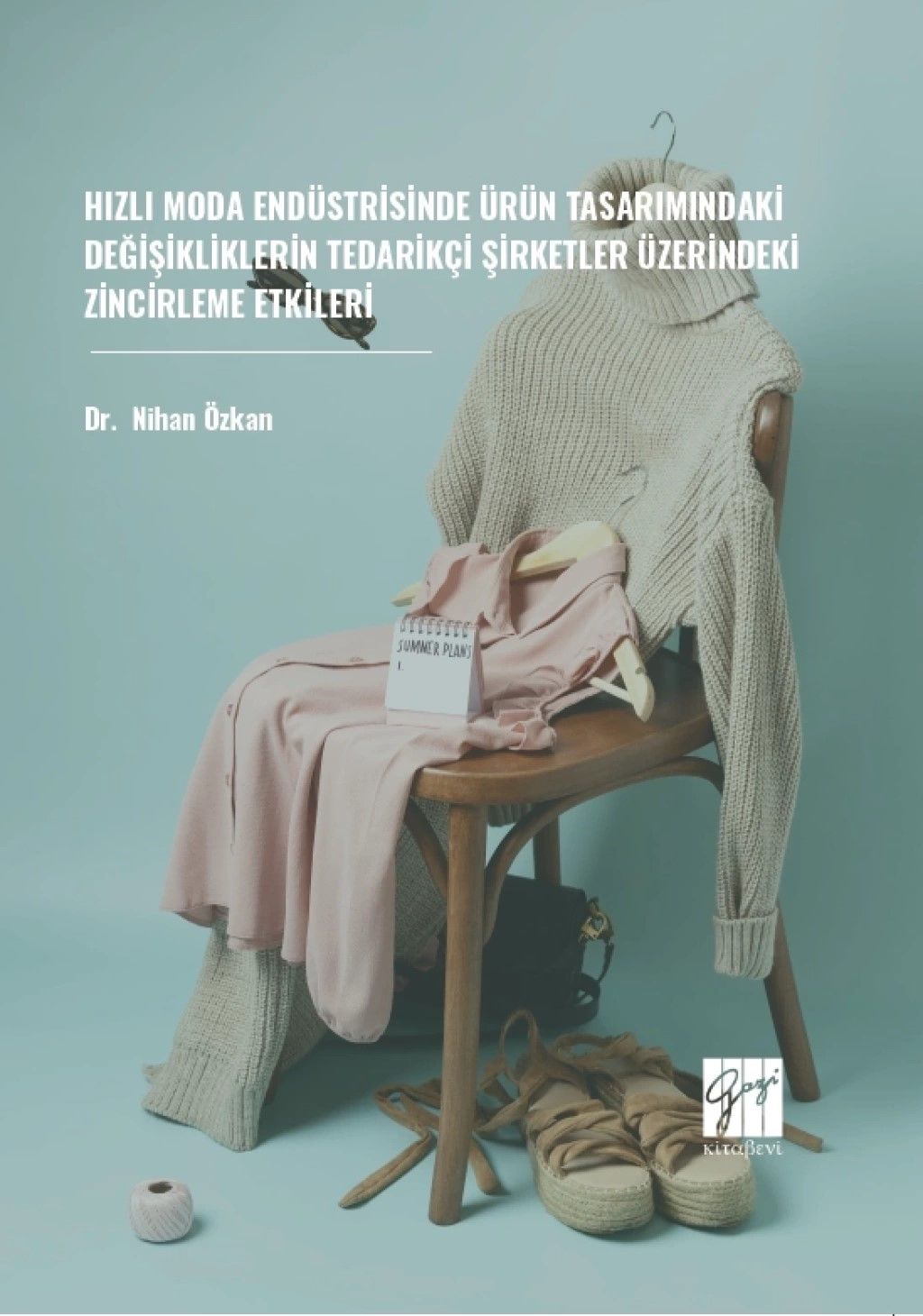 Hızlı Moda Endüstrisinde Ürün Tasarımındaki Değişikliklerin Tedarikçi Şirketler Üzerindeki Zincirleme Etkileri - Gazi Kitabevi Kitap