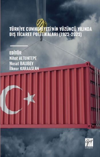 Türkiye Cumhuriyeti’nin Yüzüncü Yılında Dış Ticaret Politikaları (1923-2023) - Gazi Kitabevi Kitap