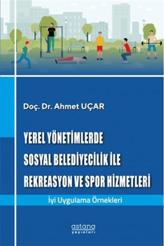 Yerel Yönetimlerde Sosyal Belediyecilik İle Rekreasyon ve Spor Hizmetleri - Astana Yayınları Kitap