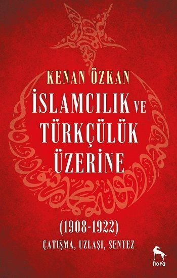 İslamcılık ve Türkçülük Üzerine (1908-1922) - Nora Kitap Kitap