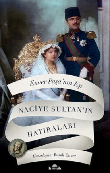 Enver Paşa’nın Eşi Naciye Sultan’ın Hatıraları - Kronik Kitap Kitap