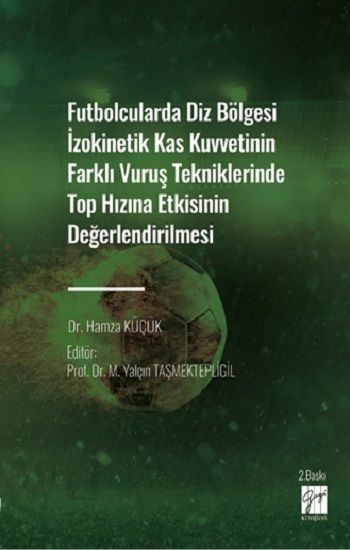 Futbolcularda Diz Bölgesi İzokinetik Kas Kuvvetinin Farklı Vuruş Tekniklerinde Top Hızına Etkisinin Değerlendirilmesi - Gazi Kitabevi Kitap