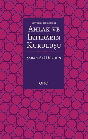 Maturidi Düşüncede Ahlak ve İktidarın Kuruluşu - Otto Yayınları Kitap