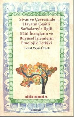 Sivas Ve Çevresinde Hayatın Çeşitli Safhalarıyla İlgili Batıl İnançların ve Büyüsel İşlemlerin Etnolojik Tetkiki - BilgeSu Yayıncılık Kitap