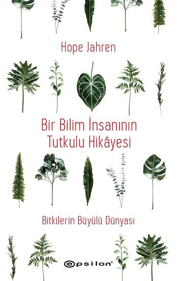 Bir Bilim İnsanının Tutkulu Hikayesi - Bitkilerin Büyülü Dünyası - Epsilon Yayınları Kitap