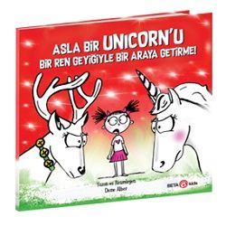Asla Bir Unicorn’u Bir Ren Geyiğiyle Bir Araya Getirme! - Beta Kids Kitap