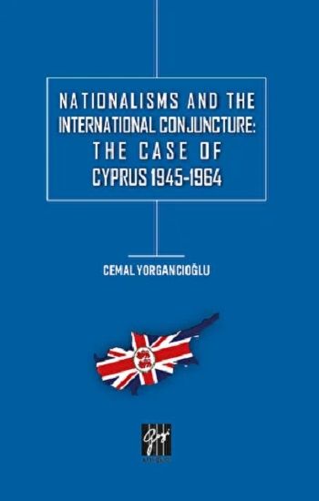 Nationalisms And The International Conjuncture: The Case Of Cyprus 1945-1964 - Gazi Kitabevi Kitap