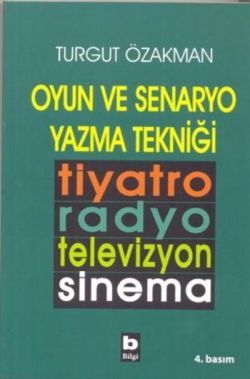 Oyun ve Senaryo Yazma Tekniği Tiyatro, Radyo, Televizyon, Sinema - Bilgi Yayınevi Kitap