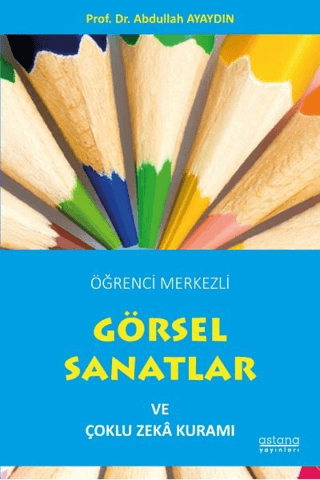 Öğrenci Merkezli Görsel Sanatlar ve Çoklu Zeka Kuramı - Astana Yayınları Kitap