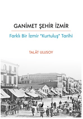 Ganimet Şehir İzmir - Farklı Bir İzmir “Kurtuluş” Tarihi - Sakin Kitap Kitap