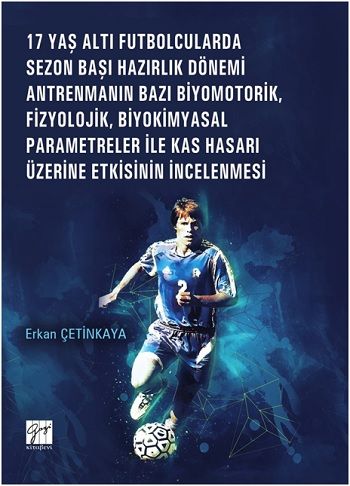 17 Yaş Altı Futbolcularda Sezon Başı Hazırlık Dönemi Antrenmanın Bazı Biyomotorik, Fizyolojik, Biyokimyasal Parametreler - Gazi Kitabevi Kitap