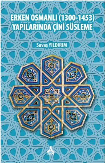 Erken Osmanlı (1300-1453) Yapılarında Çini Süsleme - Sonçağ -Akademik Kitaplar Kitap