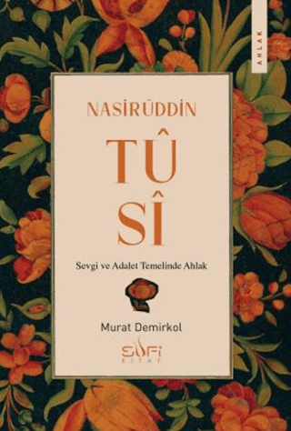 Nasirüddin Tûsî;Sevgi ve Adalet Temelinde Ahlak - Sufi Kitap Kitap