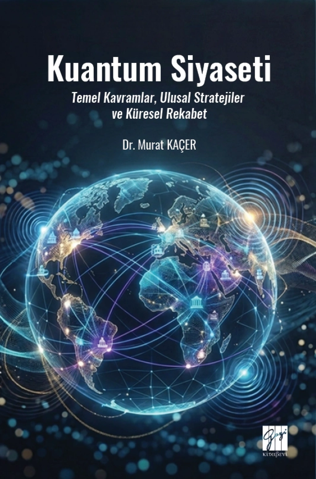 Kuantum Siyaseti Temel Kavramlar, Ulusal Stratejiler Ve Küresel Rekabet - Gazi Kitabevi Kitap