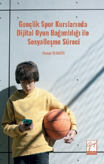 Gençlik Spor Kurslarında Dijital Oyun Bağımlılığı ile Sosyalleşme Süreci - Gazi Kitabevi Kitap