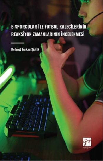 E-Sporcular İle Futbol Kalecilerinin Reaksiyon Zamanlarının İncelenmesi - Gazi Kitabevi Kitap