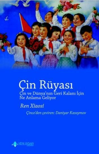 Çin Rüyası (Çin ve Dünya’nın Geri Kalanı İçin Ne Anlama Geliyor ?) - Yeni İnsan Yayınları Kitap