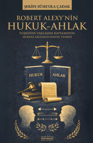 Robert Alexy’nin Hukuk-Ahlak İlişkisine Yaklaşımı Kapsamında Hukuki Argümantasyon Teorisi - Astana Yayınları Kitap