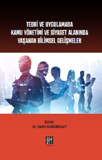 Teori ve Uygulamada Kamu Yönetimi ve Siyaset Alanında Yaşanan Bilimsel Gelişmeler - Gazi Kitabevi Kitap