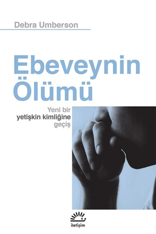 Ebeveynin Ölümü: Yeni Bir Yetişkin Kimliğine Geçiş - İletişim Yayınları Kitap