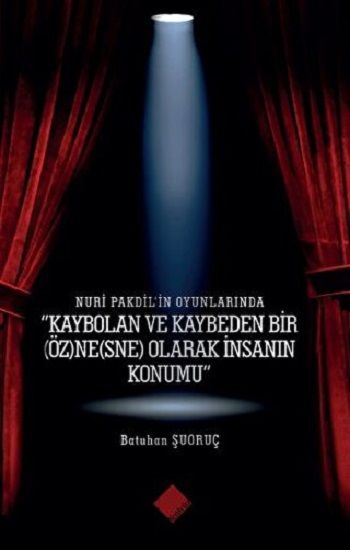 Nuri Pakdil'in Oyunlarında "Kaybolan ve Kaybeden Bir (Öz)Ne(Sne) Olarak İnsanın Konumu" - Yeniyüz Yayınları Kitap