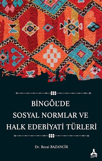 Bingöl'de Sosyal Normlar ve Halk Edebiyat Türleri - Sonçağ -Akademik Kitaplar Kitap