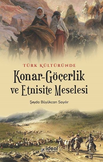 Türk Kültüründe Konar-Göçerlik Ve Etnisite Meselesi - İdeal Kültür Akademik Kitap