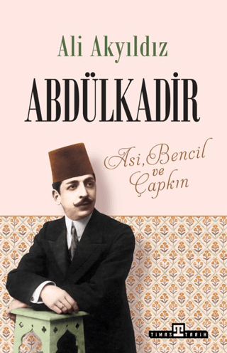 Abdülkadir - Asi, Bencil ve Çapkın - Timaş Yayınları Kitap