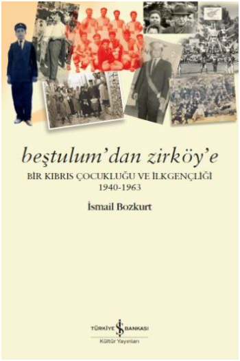 Beştulum'dan Zirköy'e - Bir Kıbrıs Çocukluğu ve İlkgençliği 1940-1963 - İş Bankası Kültür Yayınları Kitap