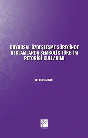 Duygusal Özdeşleşme Sürecinde Reklamlarda Sembolik Tüketim Retoriği Kullanımı - Gazi Kitabevi Kitap
