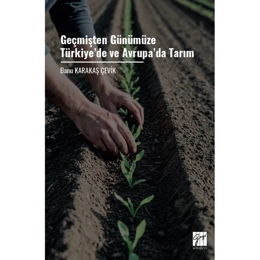 Geçmişten Günümüze Türkiye’de ve Avrupa’da Tarım - Gazi Kitabevi Kitap