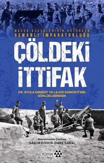 Çöldeki İtifak - Macar Askerlerinin Gözünden Osmanlı İmparatorluğu - Yeditepe Yayınevi Kitap