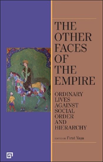 The Other Faces of the Empire - Ordinary Lives Against Socıal Order And Hierarchy - Koç Üniversitesi Yayınları Kitap