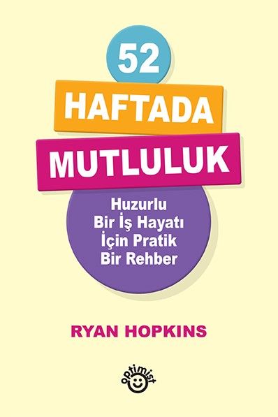 52 Haftada Mutluluk - Huzurlu Bir İş Hayatı İçin Pratik Bir Rehber - Optimist Yayınevi Kitap