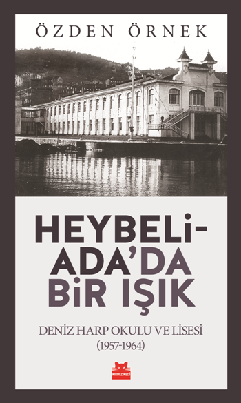 Heybeliada'da Bir Işık - Deniz Harp Okulu ve Lisesi (1957-1964) - Kırmızı Kedi Yayınevi Kitap