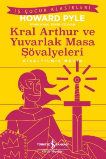 Kral Aarthur ve Yuvarlak Masa Şövalyeleri (Kısaltılmış Metin) - İş Bankası Kültür Yayınları Kitap