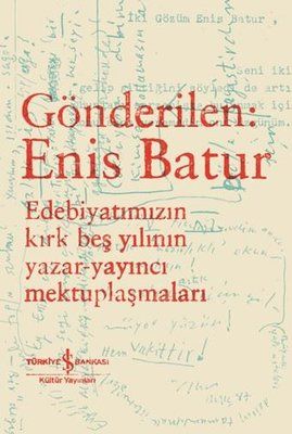 Gönderilen: Enis Batur - Edebiyatımızın Kırk Beş Yılının Yazar - Yayıncı Mektuplaşmaları - İş Bankası Kültür Yayınları Kitap