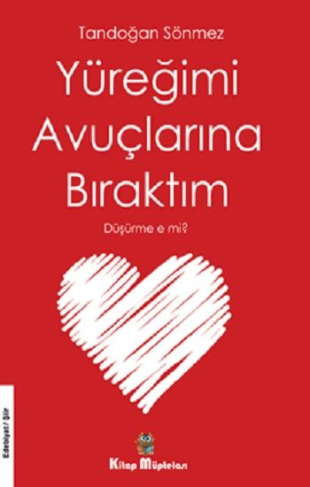 Yüreğimi Avuçlarına Bıraktım Düşürme E Mi? - Kitap Müptelası Yayınları Kitap