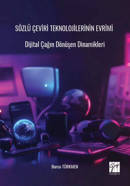 Sözlü Çeviri Teknolojilerinin Evrimi Dijital Çağın Dönüşen Dinamikleri - Gazi Kitabevi Kitap