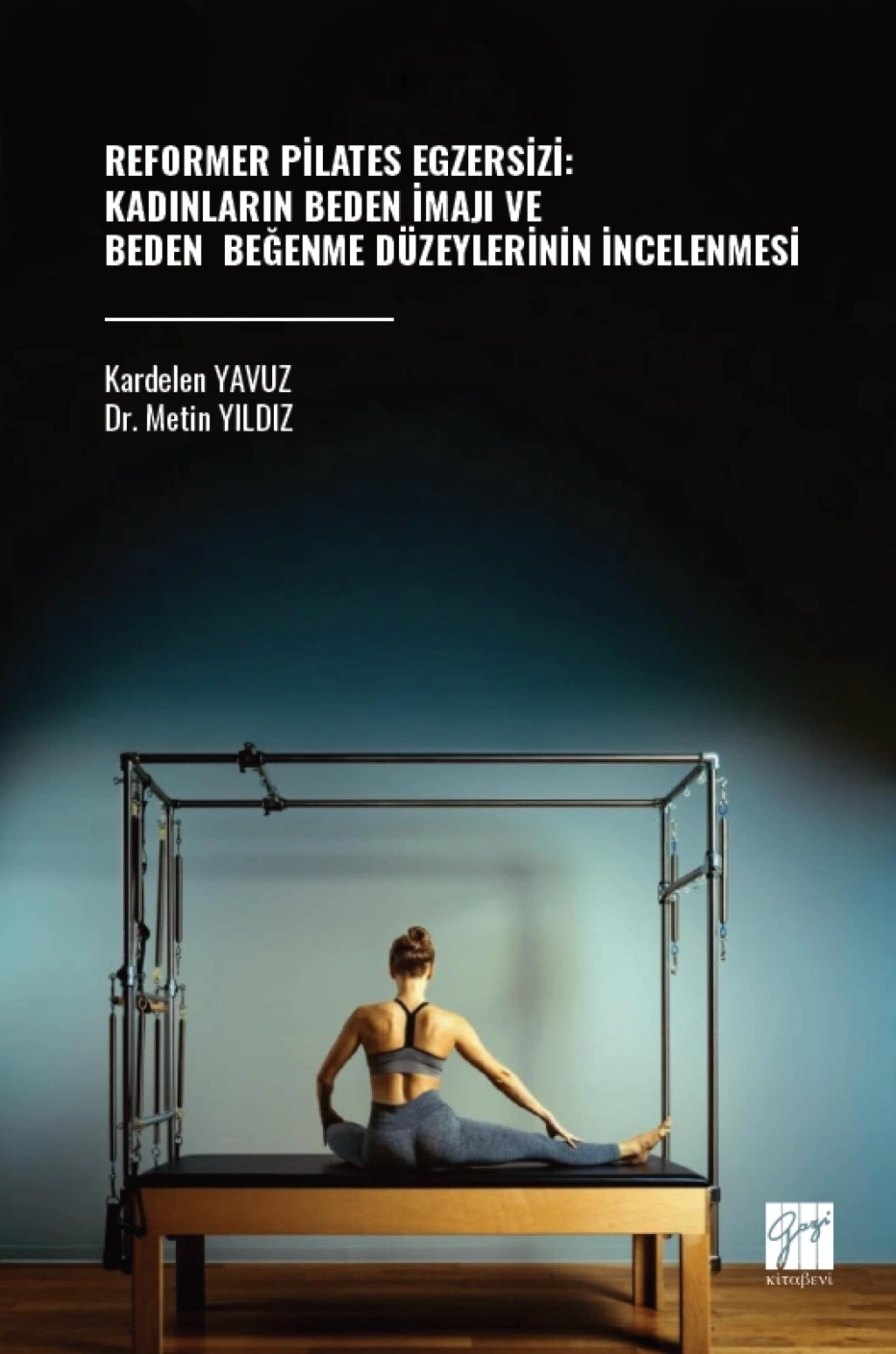 Reformer Pilates Egzersizi: Kadınların Beden İmajı Ve Beden Beğenme Düzeylerinin İncelenmesi - Gazi Kitabevi Kitap