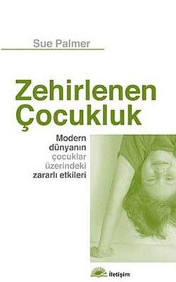 Zehirlenen Çocukluk: Modern Dünyanın Çocuklar Üzerindeki Zararlı Etkileri - İletişim Yayınları Kitap