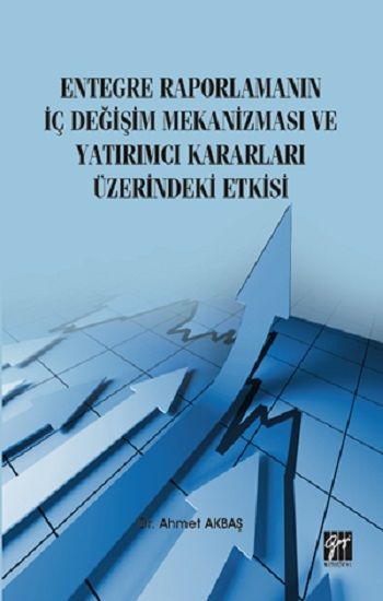 Entegre Raporlamanın İç Değişim Mekanizması ve Yatırımcı Kararları Üzerindeki Etkisi - Gazi Kitabevi Kitap