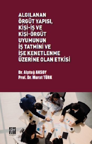 Algılanan Örgüt Yapısı, Kişi-İş ve Kişi-Örgüt Uyumunun İş Tatmini ve İşe Kenetlenme Üzerine Olan Etkisi - Gazi Kitabevi Kitap