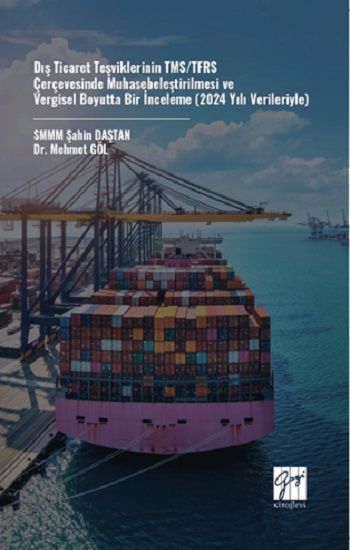 Dış Ticaret Teşviklerinin Tms/Tfrs Çerçevesinde Muhasebeleştirilmesi ve Vergisel Boyutta Bir İnceleme (2024 Yılı Verileriyle) - Gazi Kitabevi Kitap