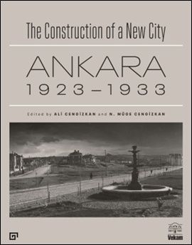 The Construction of a New City Bir Şehir Kurmak: Ankara 1923 – 1933 - Koç Üniversitesi Yayınları Kitap