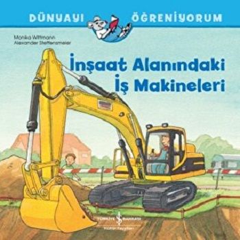İnşaat Alanındaki İş Makineleri - Dünyayı Öğreniyorum - İş Bankası Kültür Yayınları Kitap