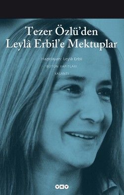 Tezer Özlü’den Leyla Erbil’e Mektuplar - Bütün Eserleri - 5 - Leyla Erbil, Anı - Mektup - Günlük Türkçe kitap kapağı